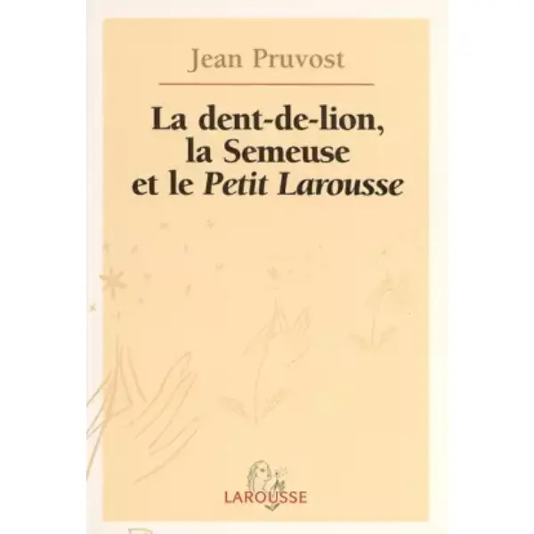 La Dent-de-Lion, la Semeuse et le Petit Larousse : Cent ans de Petit Larousse illustré