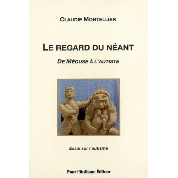 Essai sur l'autisme. Vol. 1. Le regard du néant : de Méduse à l'autiste