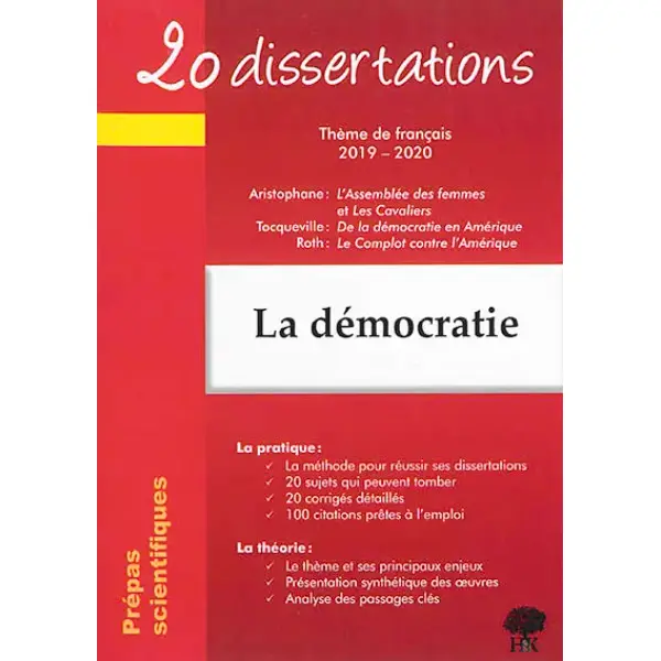 La démocratie : 20 dissertations, thème de français 2019-2020, prépas scientifiques : Aristophane, L'assemblée des femmes et Les cavaliers ; Tocqueville, De la démocratie en Amérique ; Roth, Le complot contre l'Amérique
