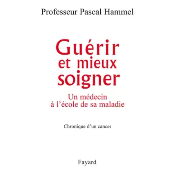Guérir et mieux soigner : Un médecin à l'école de sa maladie, chronique d'un cancer