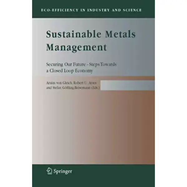 Sustainable Metals Management: Securing Our Future - Steps Towards a Closed Loop Economy (Eco-Efficiency in Industry and Science, 19)