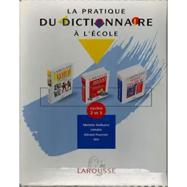 LA PRATIQUE DU DICTIONNAIRE A L'ECOLE. Cycles 2 et 3
