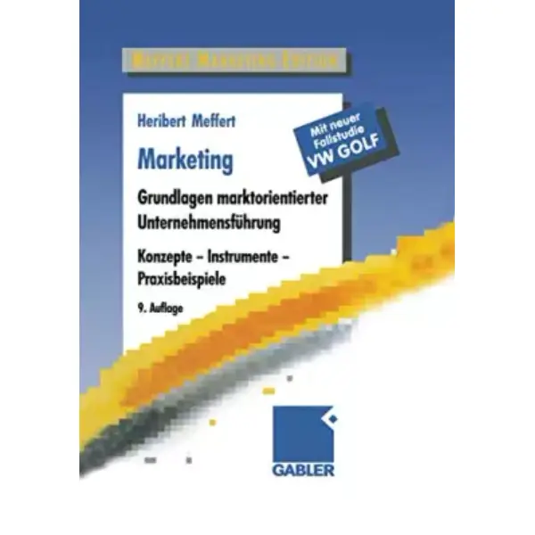 Marketing: Grundlagen marktorientierter Unternehmensführung. Konzepte - Instrumente - Praxisbeispiele. Mit neuer Fallstudie VW Golf