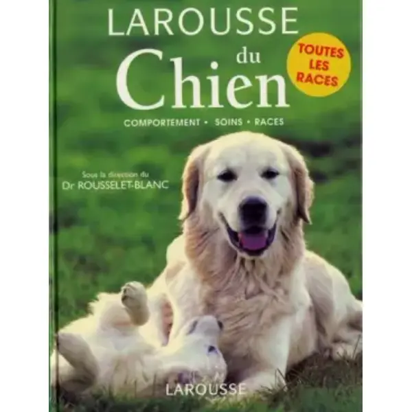 Larousse du Chien. Comportements Soins Races